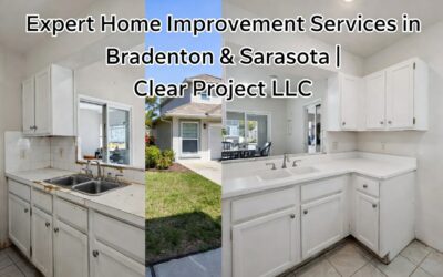 Transform Your Home with Expert Home Improvement Services in Bradenton & Sarasota: Clear Project LLC